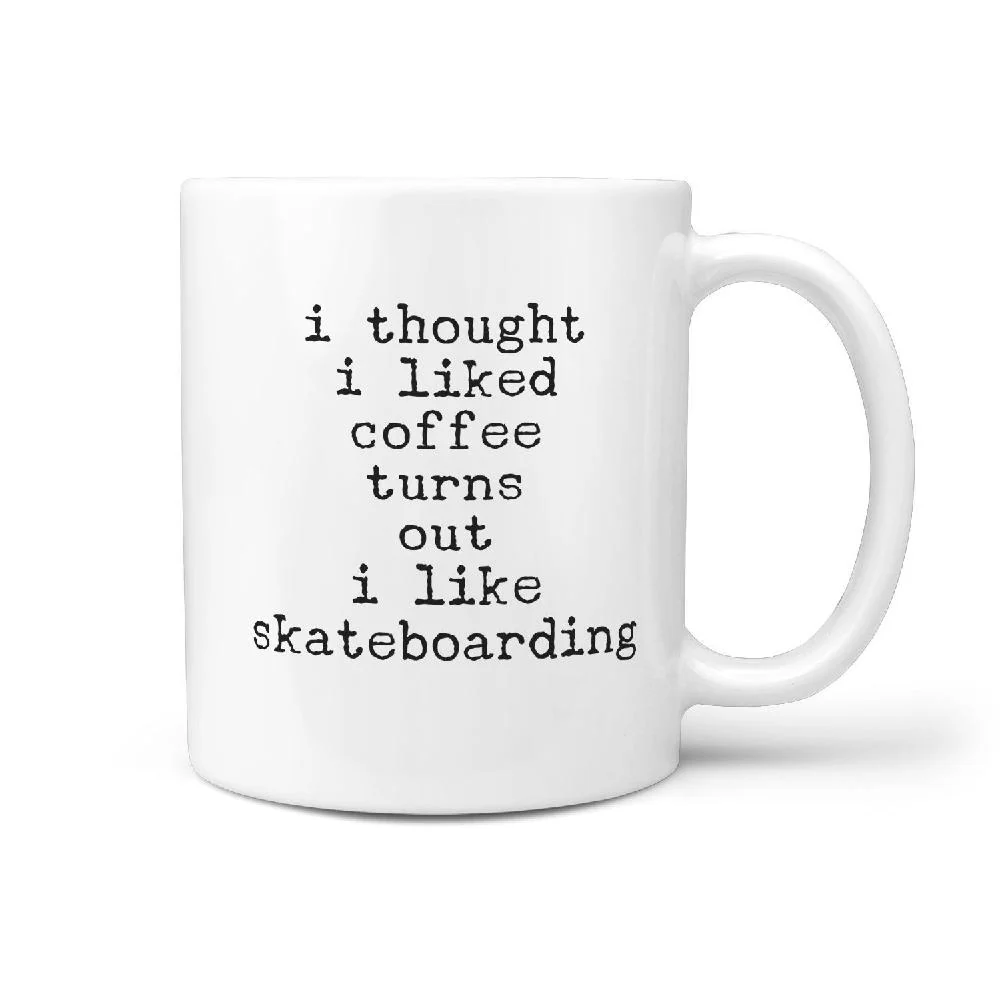 I thought I liked coffee turns out i like skateboarding - funny coffee tea mug